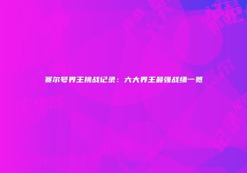 赛尔号界王挑战记录：六大界王最强战绩一览
