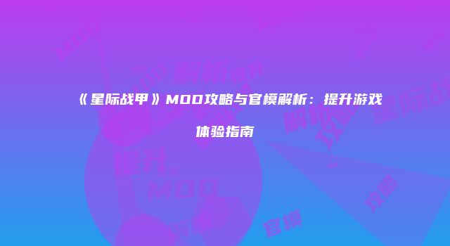 《星际战甲》MOD攻略与官模解析：提升游戏体验指南