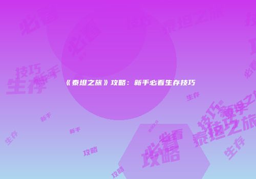 《泰坦之旅》攻略：新手必看生存技巧