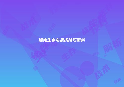 坦克生存与战术技巧解析