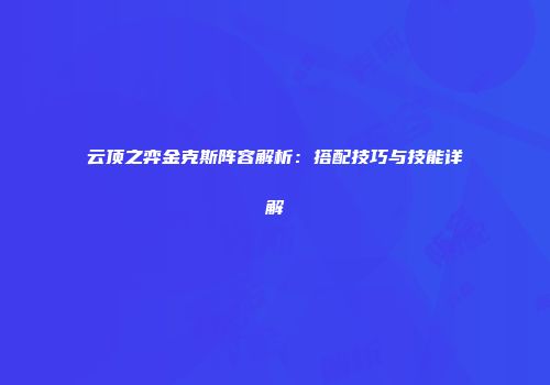 云顶之弈金克斯阵容解析：搭配技巧与技能详解
