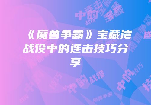 《魔兽争霸》宝藏湾战役中的连击技巧分享