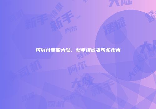 阿尔特里亚大陆：新手摆摊老司机指南