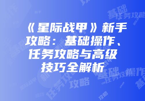 《星际战甲》新手攻略：基础操作、任务攻略与高级技巧全解析