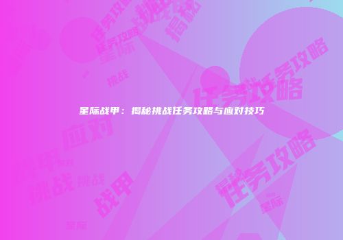 星际战甲：揭秘挑战任务攻略与应对技巧