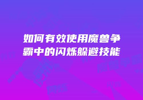 如何有效使用魔兽争霸中的闪烁躲避技能
