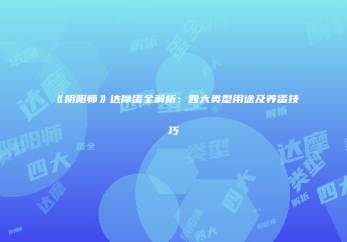 《阴阳师》达摩蛋全解析：四大类型用途及养蛋技巧