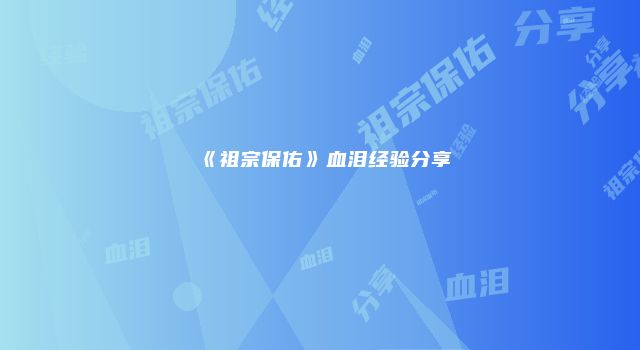 《祖宗保佑》血泪经验分享