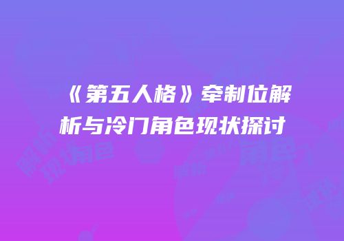 《第五人格》牵制位解析与冷门角色现状探讨