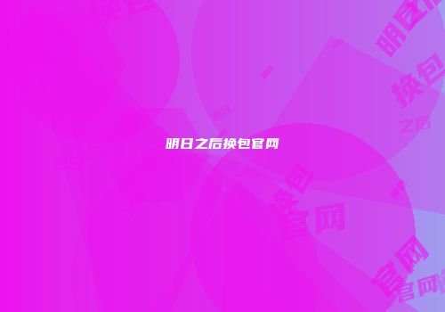 明日之后换包官网