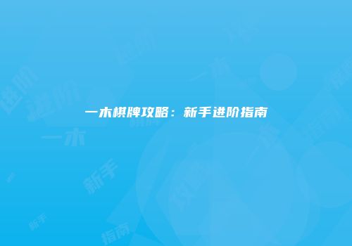一木棋牌攻略：新手进阶指南