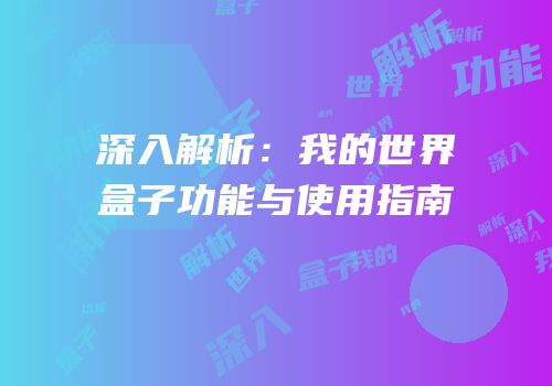 深入解析：我的世界盒子功能与使用指南