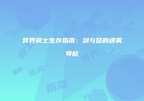 异界骑士生存指南：剑与路的迷雾导航