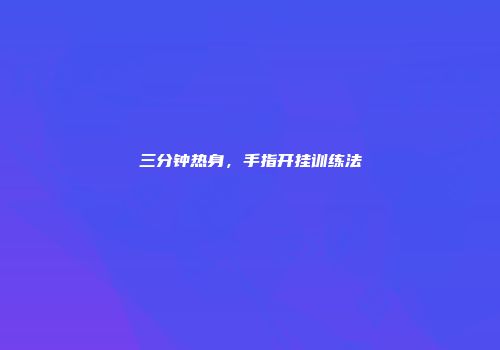 三分钟热身，手指开挂训练法