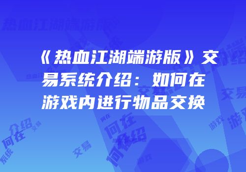《热血江湖端游版》交易系统介绍：如何在游戏内进行物品交换