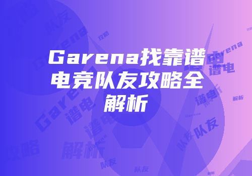 Garena找靠谱电竞队友攻略全解析