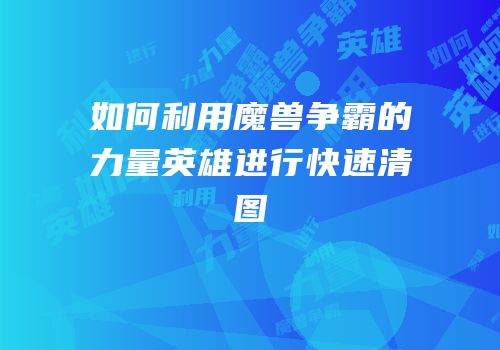 如何利用魔兽争霸的力量英雄进行快速清图