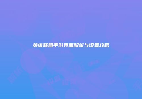 英雄联盟手游界面解析与设置攻略