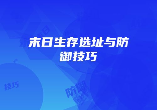 末日生存选址与防御技巧