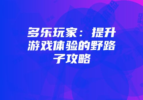 多乐玩家：提升游戏体验的野路子攻略
