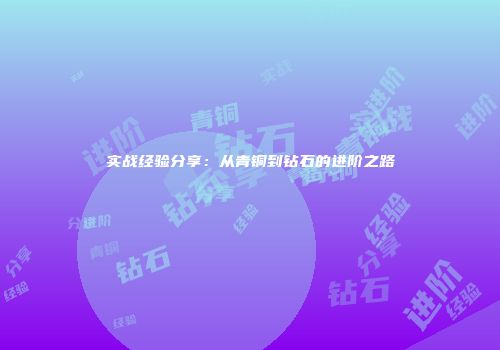 实战经验分享：从青铜到钻石的进阶之路