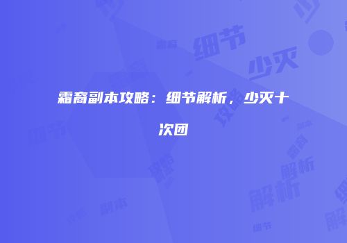 霜裔副本攻略：细节解析，少灭十次团