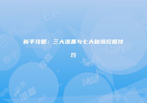 新手攻略：三大准备与七大秘境挖掘技巧
