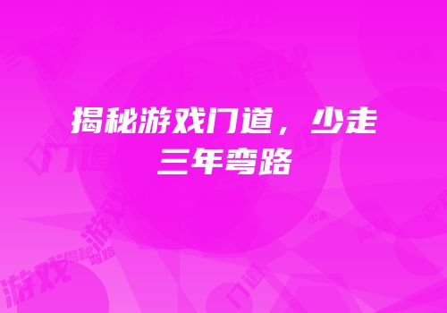 揭秘游戏门道，少走三年弯路