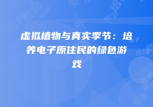 虚拟植物与真实季节：培养电子原住民的绿色游戏