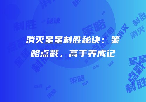 消灭星星制胜秘诀：策略点戳，高手养成记