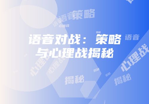 语音对战：策略与心理战揭秘