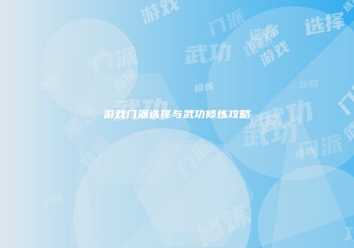 游戏门派选择与武功修炼攻略