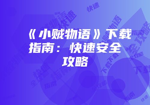 《小贼物语》下载指南：快速安全攻略