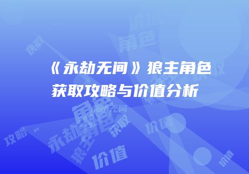 《永劫无间》狼主角色获取攻略与价值分析