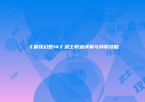 《最终幻想14》武士职业详解与转职攻略