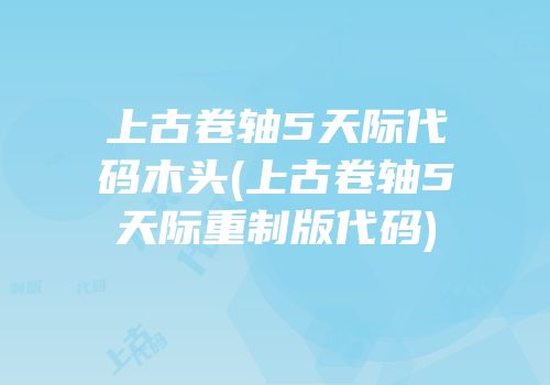 上古卷轴5天际代码木头(上古卷轴5天际重制版代码)