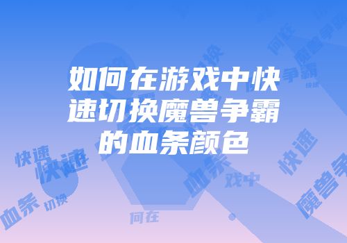 如何在游戏中快速切换魔兽争霸的血条颜色