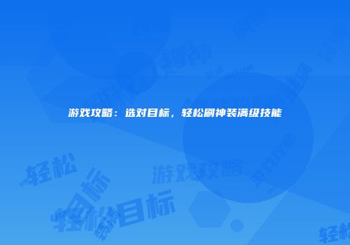 游戏攻略：选对目标，轻松刷神装满级技能