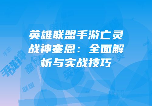 英雄联盟手游亡灵战神塞恩：全面解析与实战技巧