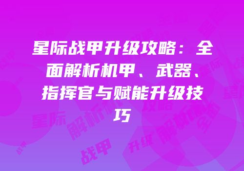 星际战甲升级攻略：全面解析机甲、武器、指挥官与赋能升级技巧