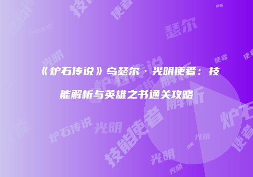 《炉石传说》乌瑟尔·光明使者：技能解析与英雄之书通关攻略