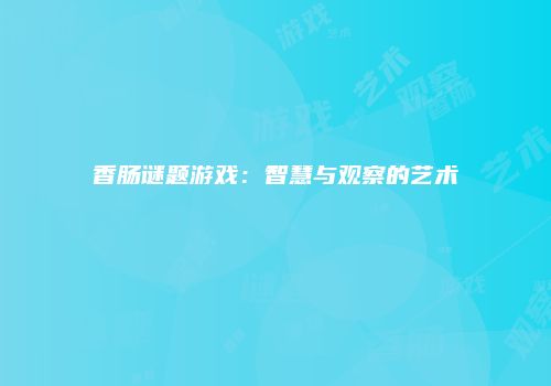 香肠谜题游戏：智慧与观察的艺术