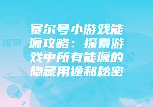 赛尔号小游戏能源攻略：探索游戏中所有能源的隐藏用途和秘密