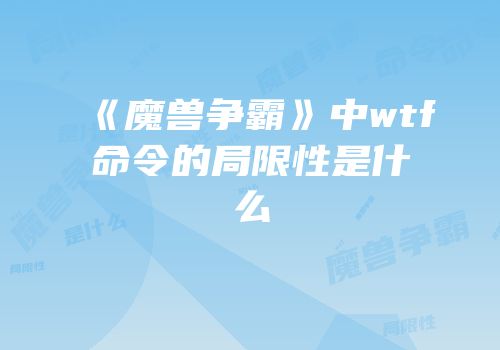 《魔兽争霸》中wtf命令的局限性是什么