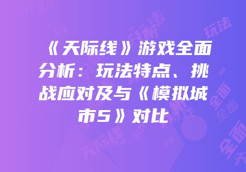 《天际线》游戏全面分析：玩法特点、挑战应对及与《模拟城市5》对比