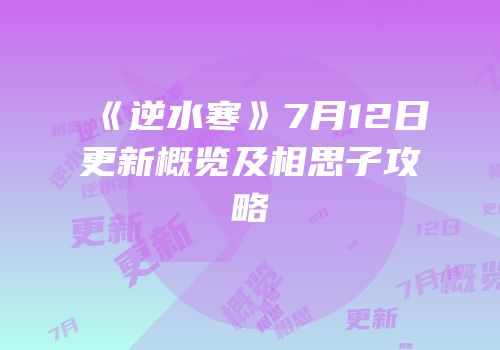 《逆水寒》7月12日更新概览及相思子攻略