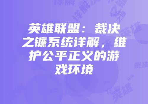 英雄联盟：裁决之镰系统详解，维护公平正义的游戏环境