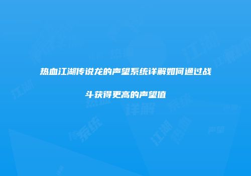热血江湖传说龙的声望系统详解如何通过战斗获得更高的声望值