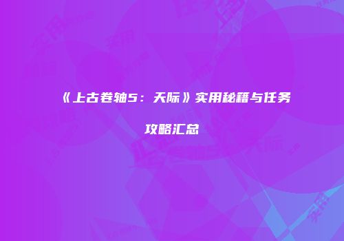 《上古卷轴5：天际》实用秘籍与任务攻略汇总