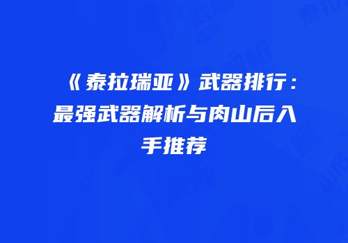 《泰拉瑞亚》武器排行：最强武器解析与肉山后入手推荐